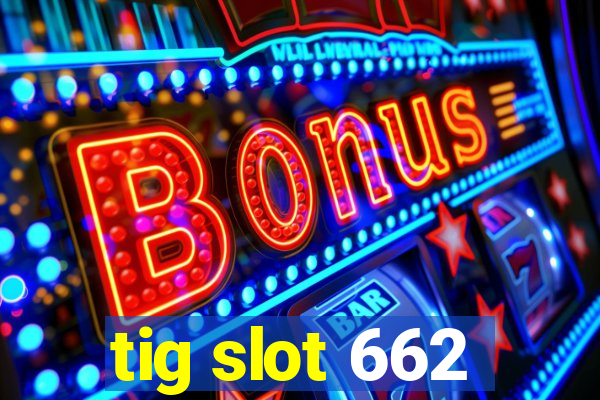 tig slot 662